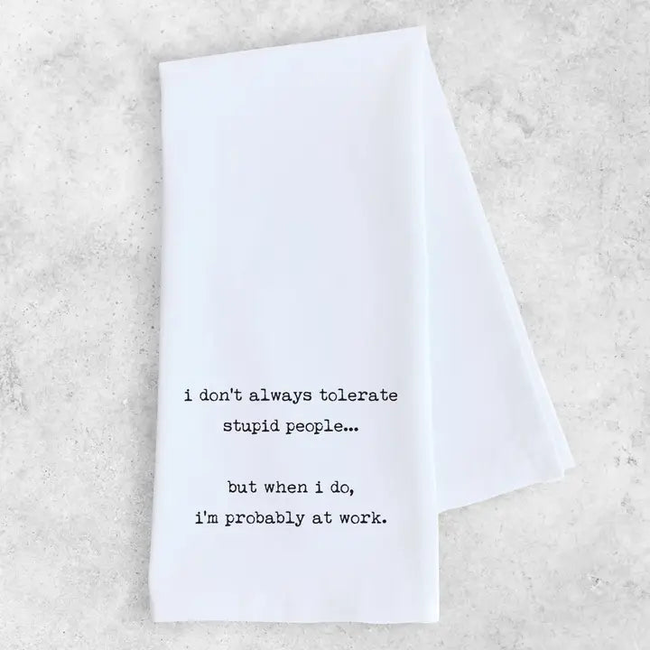 I Don't Always Tolerate Stupid People Tea Towel