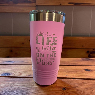 Life is better on the river 20 oz tumbler