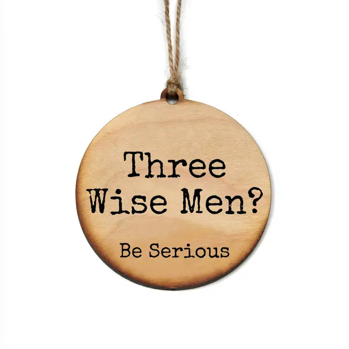 Three Wise Men?  Be Serious Ornament