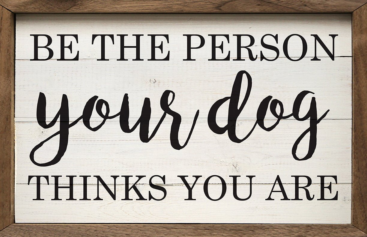 Be The Person Your Dog Thinks You are