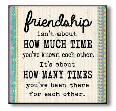Friendship isn’t about how much time….